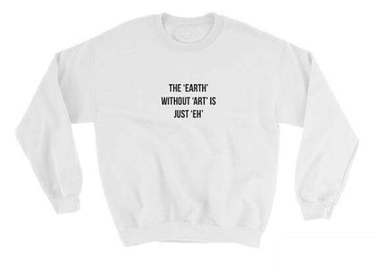 The Earth Without Art Sweatshirt