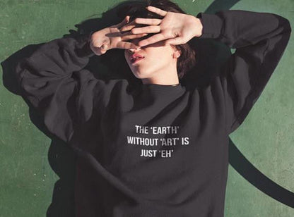 The Earth Without Art Sweatshirt