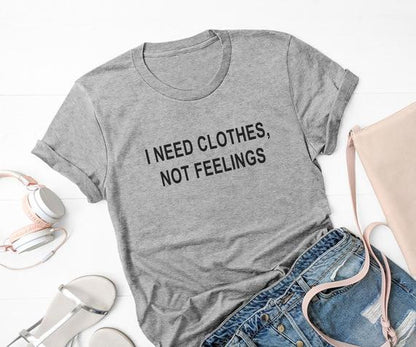 I Need Clothes Not Feelings T-shirt