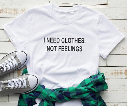 I Need Clothes Not Feelings T-shirt